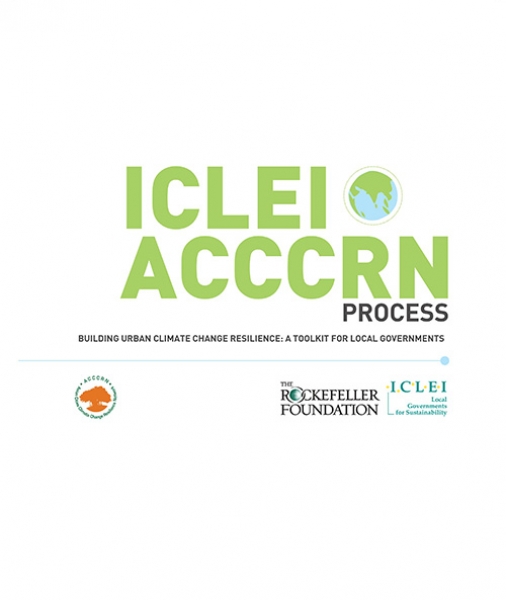 ICLEI-ACCCRN Process: Building urban climate change resilience, a toolkit for local governments